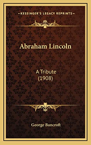 Abraham Lincoln: A Tribute (1908) (9781168917119) by Bancroft, George