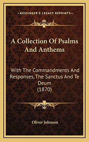 A Collection Of Psalms And Anthems: With The Commandments And Responses, The Sanctus And Te Deum (1870) (9781168917935) by Johnson, Oliver