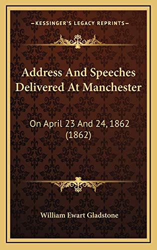 Address And Speeches Delivered At Manchester: On April 23 And 24, 1862 (1862) (9781168919205) by Gladstone, William Ewart