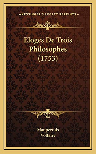 Eloges De Trois Philosophes (1753) (French Edition) (9781168920973) by Maupertuis; Voltaire