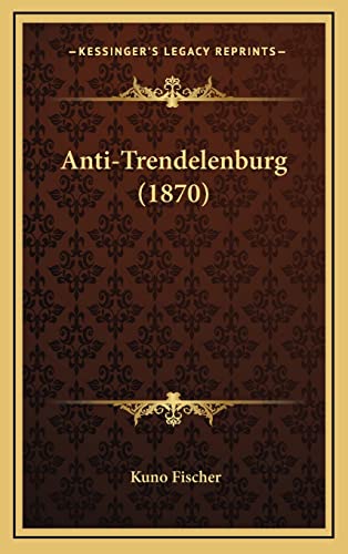 Anti-Trendelenburg (1870) (German Edition) (9781168925602) by Fischer, Kuno