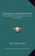 Human Immortality: Two Supposed Objections To The Doctrine (9781168929044) by James, William