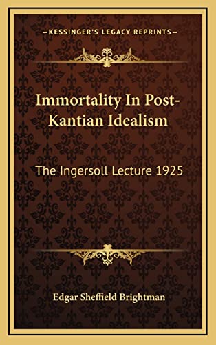 Immortality In Post-Kantian Idealism: The Ingersoll Lecture 1925 (9781168929310) by Brightman, Edgar Sheffield