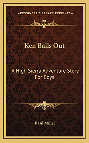 Ken Bails Out: A High Sierra Adventure Story For Boys (9781168929747) by Miller, Basil