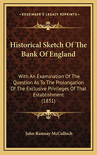 9781168932594: Historical Sketch Of The Bank Of England: With An Examination Of The Question As To The Prolongation Of The Exclusive Privileges Of That Establishment (1831)