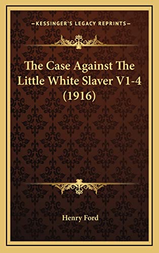 The Case Against The Little White Slaver V1-4 (1916) (9781168939258) by Ford, Mrs Henry