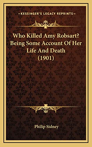 Who Killed Amy Robsart? Being Some Account Of Her Life And Death (1901) (9781168939920) by Sidney Sir, Sir Philip