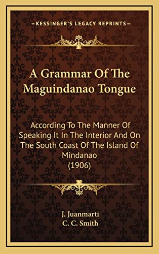 Stock image for A Grammar of the Maguindanao Tongue: According to the Manner of Speaking It in the Interior and on the South Coast of the Island of Mindanao (1906) for sale by THE SAINT BOOKSTORE