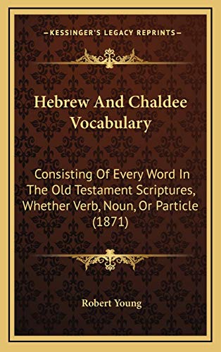 Hebrew And Chaldee Vocabulary: Consisting Of Every Word In The Old Testament Scriptures, Whether Verb, Noun, Or Particle (1871) (9781168948304) by Young, Robert