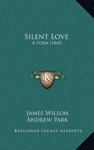 Silent Love: A Poem (1845) (9781168948724) by Wilson, James; Park, Andrew