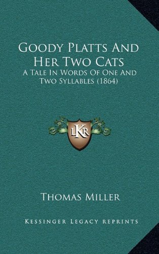 Goody Platts And Her Two Cats: A Tale In Words Of One And Two Syllables (1864) (9781168949660) by Miller, Thomas