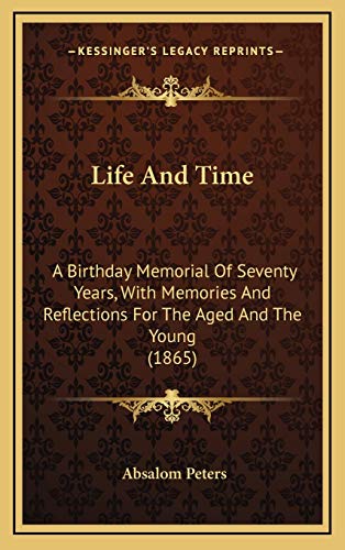 Imagen de archivo de Life And Time: A Birthday Memorial Of Seventy Years, With Memories And Reflections For The Aged And The Young (1865) a la venta por Books From California