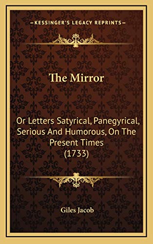 The Mirror: Or Letters Satyrical, Panegyrical, Serious And Humorous, On The Present Times (1733) (9781168952172) by Jacob, Giles