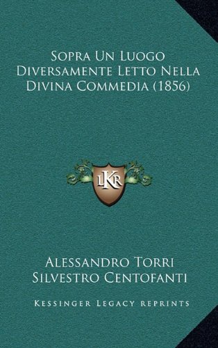 Sopra Un Luogo Diversamente Letto Nella Divina Commedia (1856) (Italian Edition) (9781168957207) by Torri, Alessandro; Centofanti, Silvestro