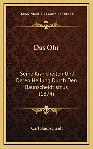 9781168957993: Das Ohr: Seine Krankheiten Und Deren Heilung Durch Den Baunscheidtismus (1874)