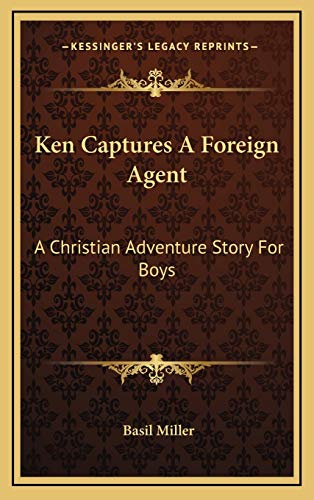 Ken Captures A Foreign Agent: A Christian Adventure Story For Boys (9781168961204) by Miller, Basil