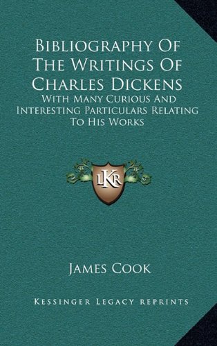 Bibliography Of The Writings Of Charles Dickens: With Many Curious And Interesting Particulars Relating To His Works (9781168961839) by Cook, James