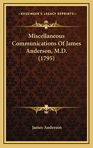 Miscellaneous Communications Of James Anderson, M.D. (1795) (9781168962126) by Anderson, James