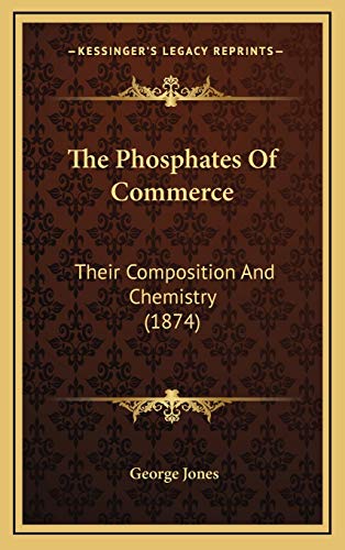 The Phosphates Of Commerce: Their Composition And Chemistry (1874) (9781168965653) by Jones, George