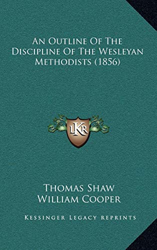 An Outline Of The Discipline Of The Wesleyan Methodists (1856) (9781168967534) by Shaw, Thomas; Cooper, William