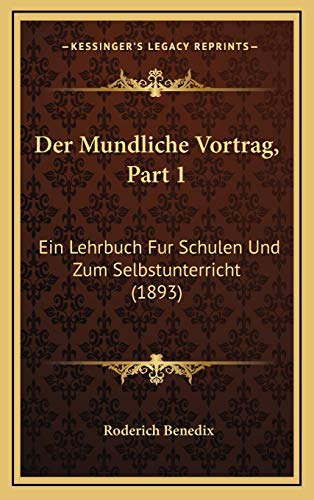 Der Mundliche Vortrag, Part 1: Ein Lehrbuch Fur Schulen Und Zum Selbstunterricht (1893) (German Edition) (9781168972217) by Benedix, Roderich