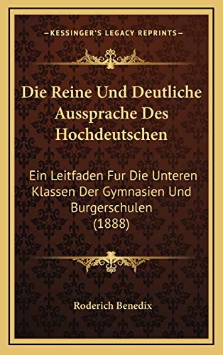 Die Reine Und Deutliche Aussprache Des Hochdeutschen: Ein Leitfaden Fur Die Unteren Klassen Der Gymnasien Und Burgerschulen (1888) (German Edition) (9781168973955) by Benedix, Roderich