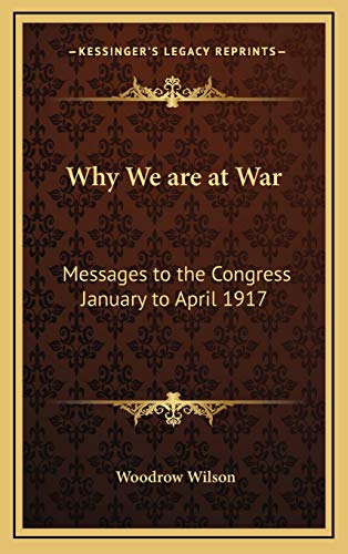 Why We are at War: Messages to the Congress January to April 1917 (9781168974648) by Wilson, Woodrow