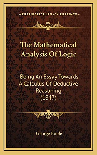 The Mathematical Analysis Of Logic: Being An Essay Towards A Calculus Of Deductive Reasoning (1847) (9781168976130) by Boole, George