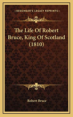 The Life Of Robert Bruce, King Of Scotland (1810) (9781168983343) by Bruce, Robert