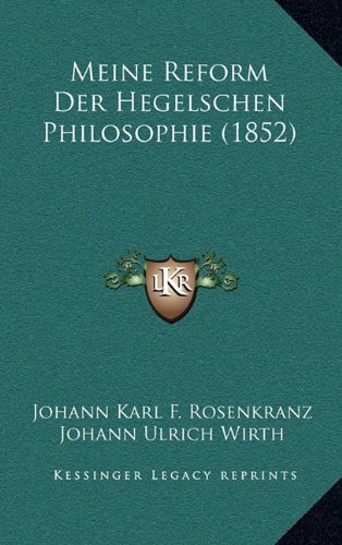 Meine Reform Der Hegelschen Philosophie (1852) (German Edition) (9781168984395) by Rosenkranz, Karl; Wirth, J. U.