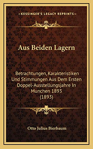 Aus Beiden Lagern: Betrachtungen, Karakteristiken Und Stimmungen Aus Dem Ersten Doppel-Ausstellungsjahre In Munchen 1893 (1893) (German Edition) (9781168986283) by Bierbaum, Otto Julius