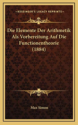 9781168987068: Die Elemente Der Arithmetik Als Vorbereitung Auf Die Functionentheorie (1884)