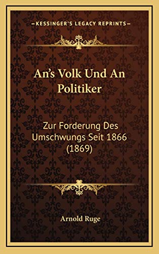 An's Volk Und An Politiker: Zur Forderung Des Umschwungs Seit 1866 (1869) (German Edition) (9781168993038) by Ruge, Arnold