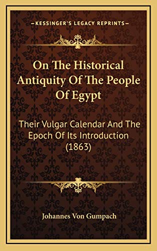 On The Historical Antiquity Of The People Of Egypt: Their Vulgar Calendar And The Epoch Of Its Introduction (1863) (9781168997821) by Gumpach, Johannes Von