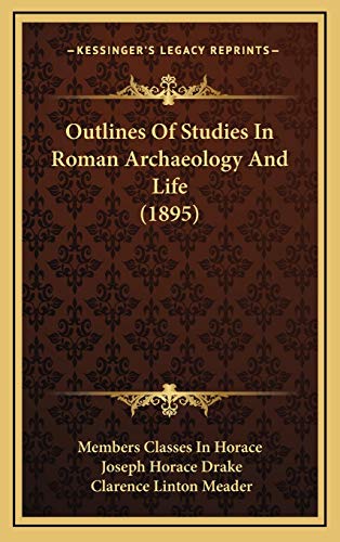 Outlines Of Studies In Roman Archaeology And Life (1895) (9781168997852) by Members Classes In Horace; Drake, Joseph Horace; Meader, Clarence Linton