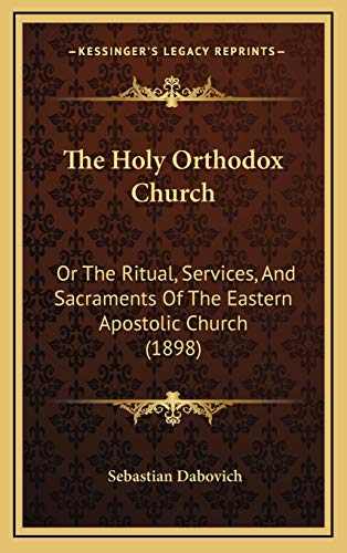 9781168998217: The Holy Orthodox Church: Or The Ritual, Services, And Sacraments Of The Eastern Apostolic Church (1898)