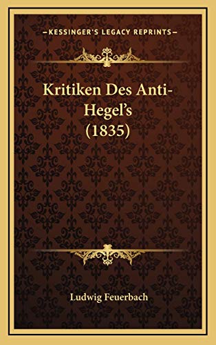 Kritiken Des Anti-Hegel's (1835) (German Edition) (9781168999290) by Feuerbach, Ludwig