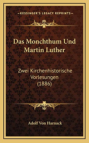 Das Monchthum Und Martin Luther: Zwei Kirchenhistorische Vorlesungen (1886) (German Edition) (9781169000582) by Harnack, Adolf Von