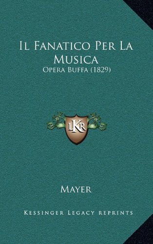 Il Fanatico Per La Musica: Opera Buffa (1829) (Italian Edition) (9781169003583) by Mayer