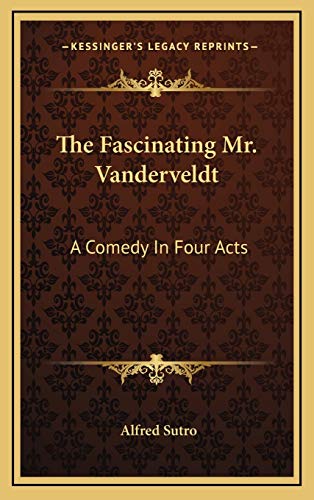 The Fascinating Mr. Vanderveldt: A Comedy In Four Acts (9781169004214) by Sutro, Alfred