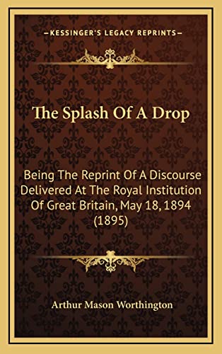 9781169005655: The Splash Of A Drop: Being The Reprint Of A Discourse Delivered At The Royal Institution Of Great Britain, May 18, 1894 (1895)