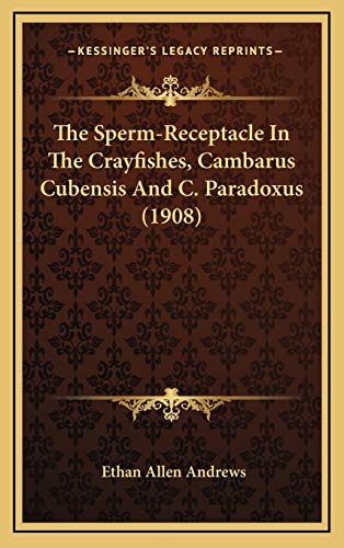 The Sperm-Receptacle In The Crayfishes, Cambarus Cubensis And C. Paradoxus (1908) (9781169005761) by Andrews, Ethan Allen