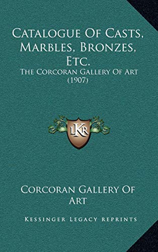 Catalogue Of Casts, Marbles, Bronzes, Etc.: The Corcoran Gallery Of Art (1907) (9781169006027) by Corcoran Gallery Of Art