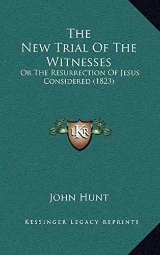 The New Trial Of The Witnesses: Or The Resurrection Of Jesus Considered (1823) (9781169008205) by John Hunt