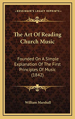 The Art Of Reading Church Music: Founded On A Simple Explanation Of The First Principles Of Music (1842) (9781169008410) by Marshall, William