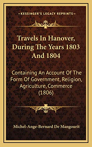 9781169008588: Travels In Hanover, During The Years 1803 And 1804: Containing An Account Of The Form Of Government, Religion, Agriculture, Commerce (1806)
