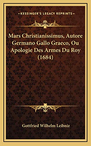 Mars Christianissimus, Autore Germano Gallo Graeco, Ou Apologie Des Armes Du Roy (1684) (French Edition) (9781169009622) by Leibniz, Gottfried Wilhelm