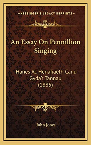 An Essay On Pennillion Singing: Hanes Ac Henafiaeth Canu Gyda'r Tannau (1885) (9781169010000) by Jones, John