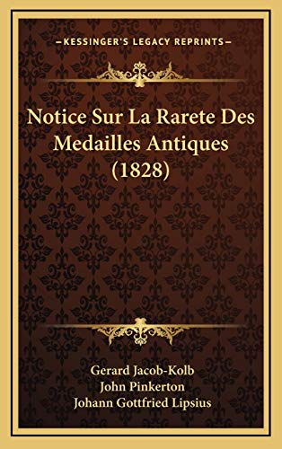 Notice Sur La Rarete Des Medailles Antiques (1828) (French Edition) (9781169013254) by Jacob-Kolb, Gerard; Pinkerton, John; Lipsius, Johann Gottfried