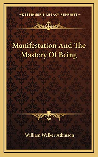 Manifestation And The Mastery Of Being (9781169016842) by Atkinson, William Walker